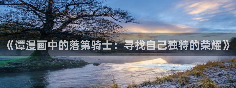 拷贝漫画的官网：《谭漫画中的落第骑士：寻找自己独特的荣耀》
